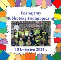 Poznajemy Bibliotekę Pedagogiczną 18 kwiecień 2024r.